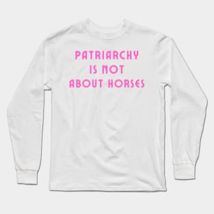 Patriarchy is not about horses Long Sleeve T-Shirt